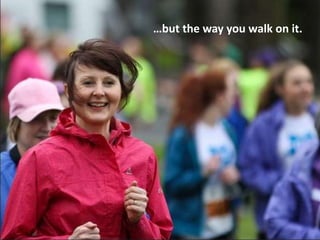 …but the way you walk on it.
 