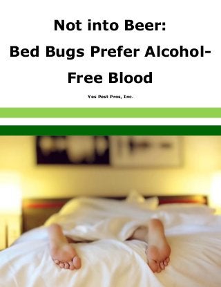 Yes Pest Pros, Inc.
Not into Beer:
Bed Bugs Prefer Alcohol-
Free Blood
 