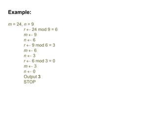 Example:
m = 24, n = 9
r  24 mod 9 = 6
m  9
n  6
r  9 mod 6 = 3
m  6
n  3
r  6 mod 3 = 0
m  3
n  0
Output 3
STOP
 