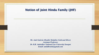 Notion of Joint Hindu Family (JHF)
Mr. Amit Guleria (Double Medalist; Gold and Silver)
Assistant Professor,
Dr. B.R. Ambedkar National Law University Sonepat
Email: amitdbranlu@gmail.com
 