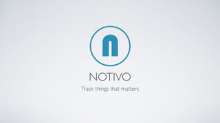 NOTIVO 
Track things that matters 
 