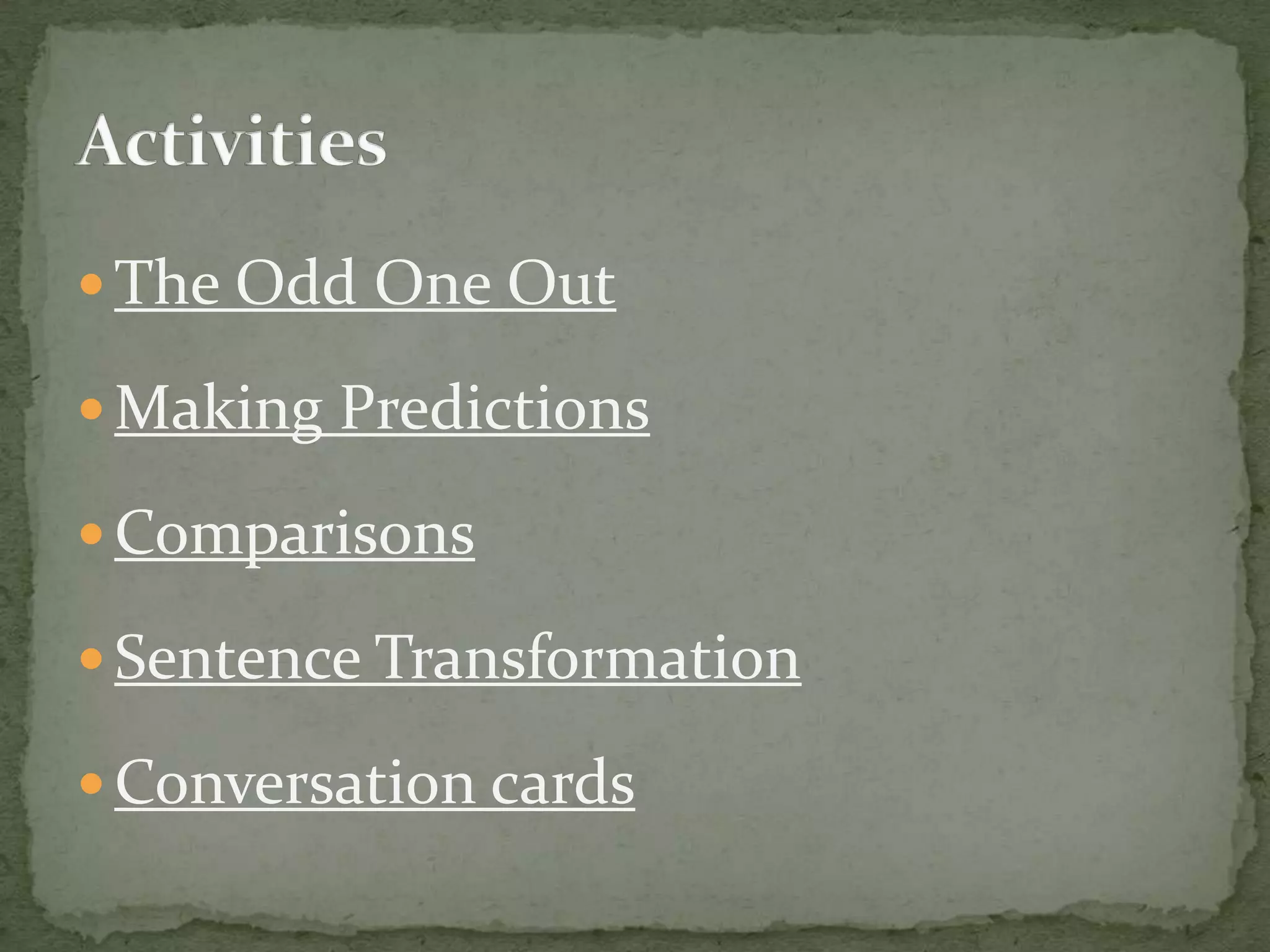  The Odd One Out

 Making Predictions

 Comparisons

 Sentence Transformation

 Conversation cards
 