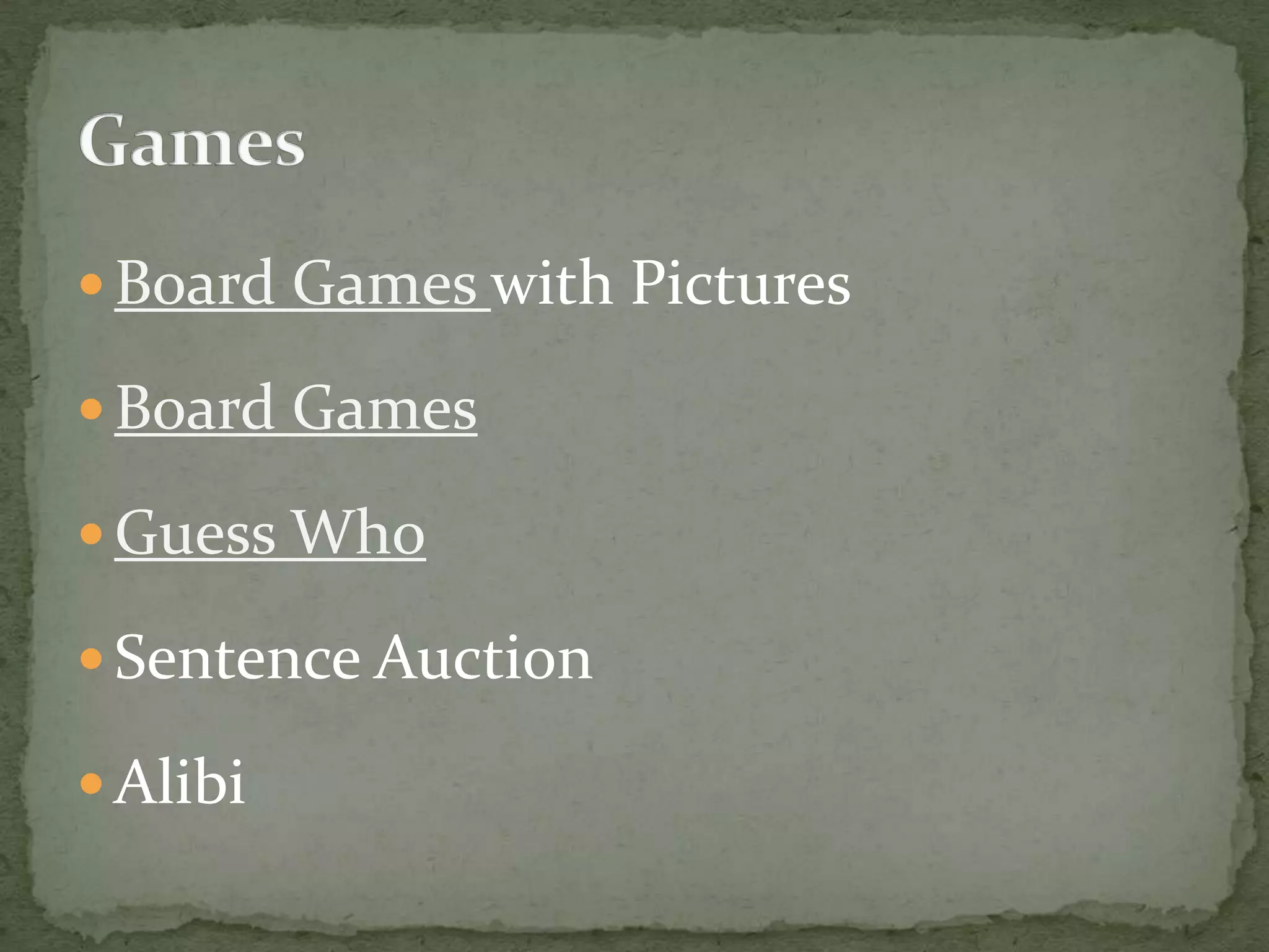  Board Games with Pictures

 Board Games

 Guess Who

 Sentence Auction

 Alibi
 