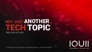 NOT JUST ANOTHER
TECH TOPICFabio Lalli, CEO IQUII
CONI | Sport e Innovazione | Scuola dello Sport, 22 Novembre 2019
 