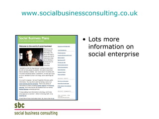 www.socialbusinessconsulting.co.uk Lots more information on social enterprise 