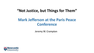 “Not Justice, but Things for Them”
Mark Jefferson at the Paris Peace
Conference
Jeremy W. Crampton
 
