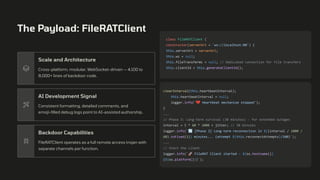 The Payload: FileRATClient
Scale and Architecture
Cross-platform, modular, WebSocket-driven — 4,100 to
8,000+ lines of backdoor code.
AI Development Signal
Consistent formatting, detailed comments, and
emoji-filled debug logs point to AI-assisted authorship.
Backdoor Capabilities
FileRATClient operates as a full remote access trojan with
separate channels per function.
class FileRATClient {
constructor(serverUrl = 'ws://localhost:80') {
this.serverUrl = serverUrl;
this.ws = null;
this.fileTransferWs = null; // Dedicated connection for file transfers
this.clientId = this.generateClientId();
clearInterval(this.heartbeatInterval);
this.heartbeatInterval = null;
logger.info('💔 Heartbeat mechanism stopped');
}
...
// Phase 3: Long-term survival (30 minutes) - for extended outages
interval = 5 * 60 * 1000 + jitter; // 30 minutes
logger.info(`🔄 [Phase 3] Long-term reconnection in ${(interval / 1000 /
60).toFixed(1)} minutes... (attempt ${this.reconnectAttempts}/100)`);
...
// Start the client
logger.info(`🚀 FileRAT Client started - ${os.hostname()}
(${os.platform()})`);
 