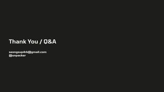Thank You / Q&A
seongsup4rk@gmail.com
@unpacker
 