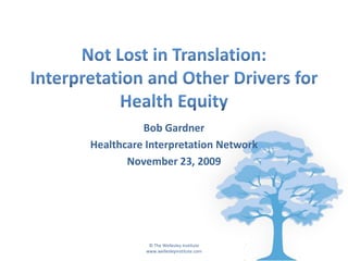 Bob Gardner
Healthcare Interpretation Network
       November 23, 2009




            © The Wellesley Institute
           www.wellesleyinstitute.com
 