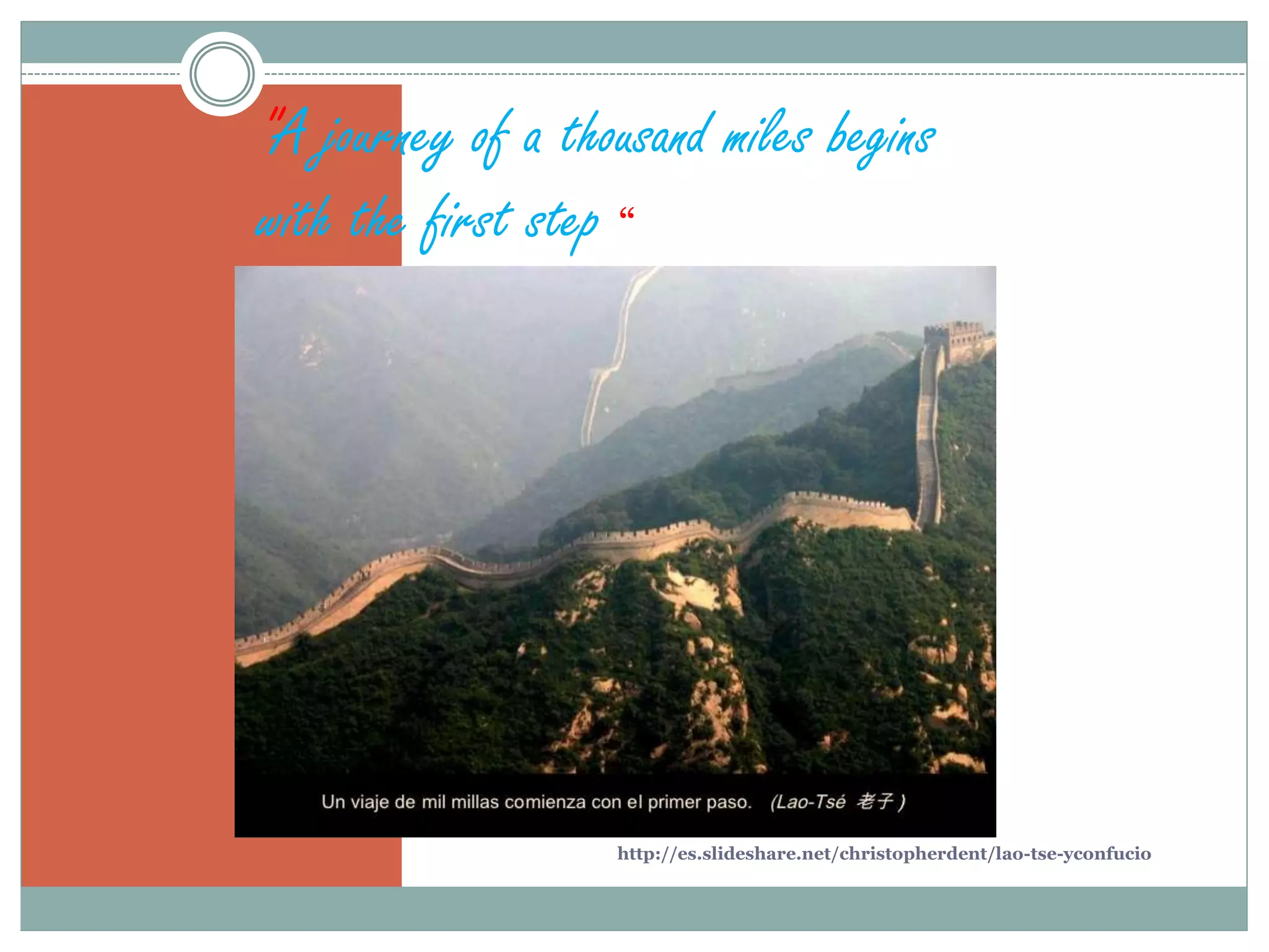 http://es.slideshare.net/christopherdent/lao-tse-yconfucio
"A journey of a thousand miles begins
with the first step “ Confucius
 