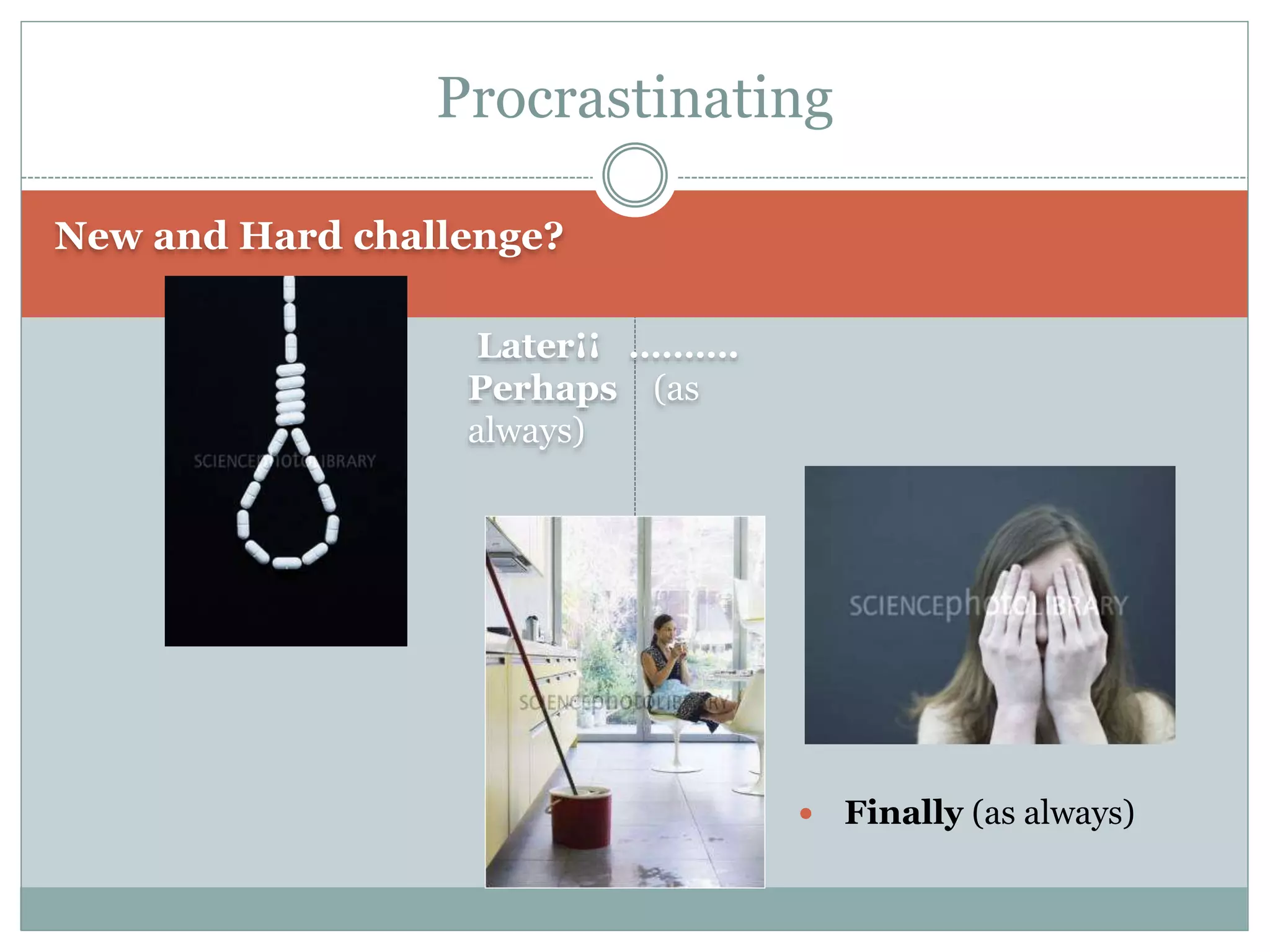 New and Hard challenge?
Later¡¡ ……….
Perhaps (as
always)
 Finally (as always)
Procrastinating
 