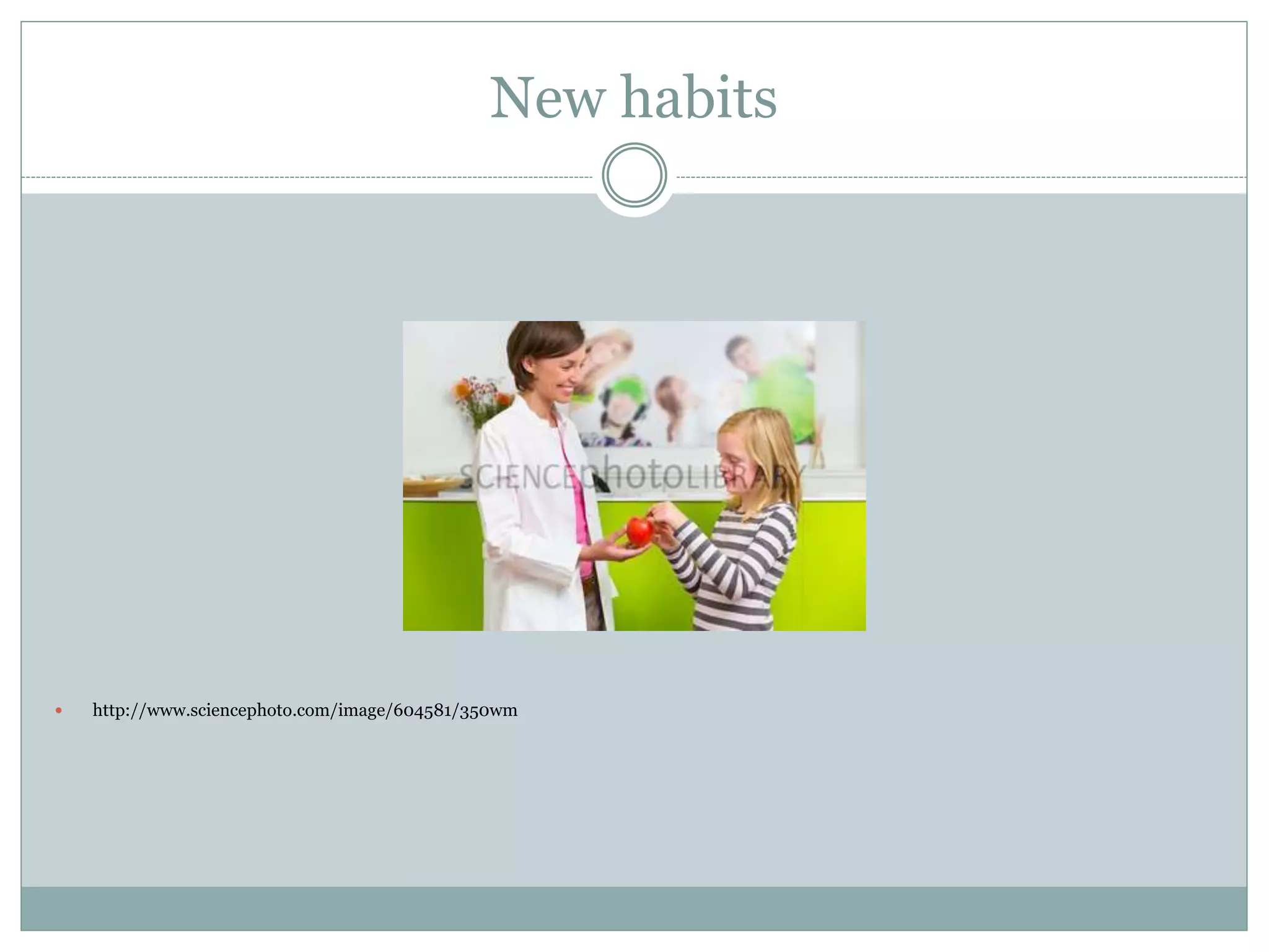 New habits
 http://www.sciencephoto.com/image/604581/350wm
 