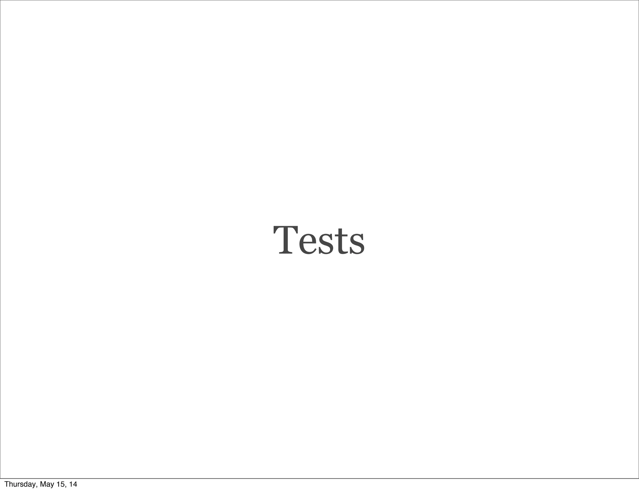 Tests
Thursday, May 15, 14
 
