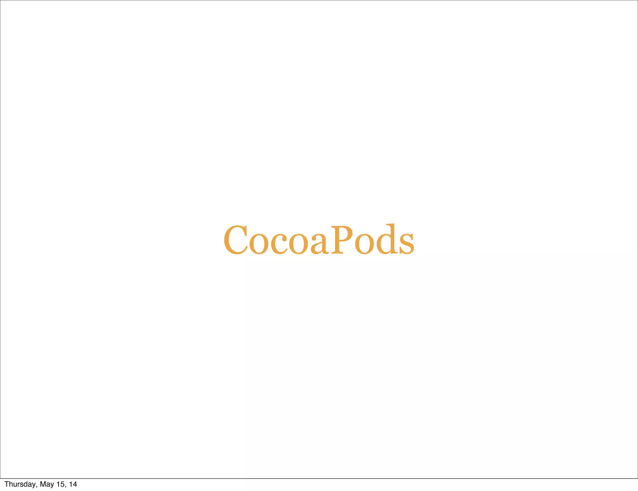 CocoaPods
Thursday, May 15, 14
 