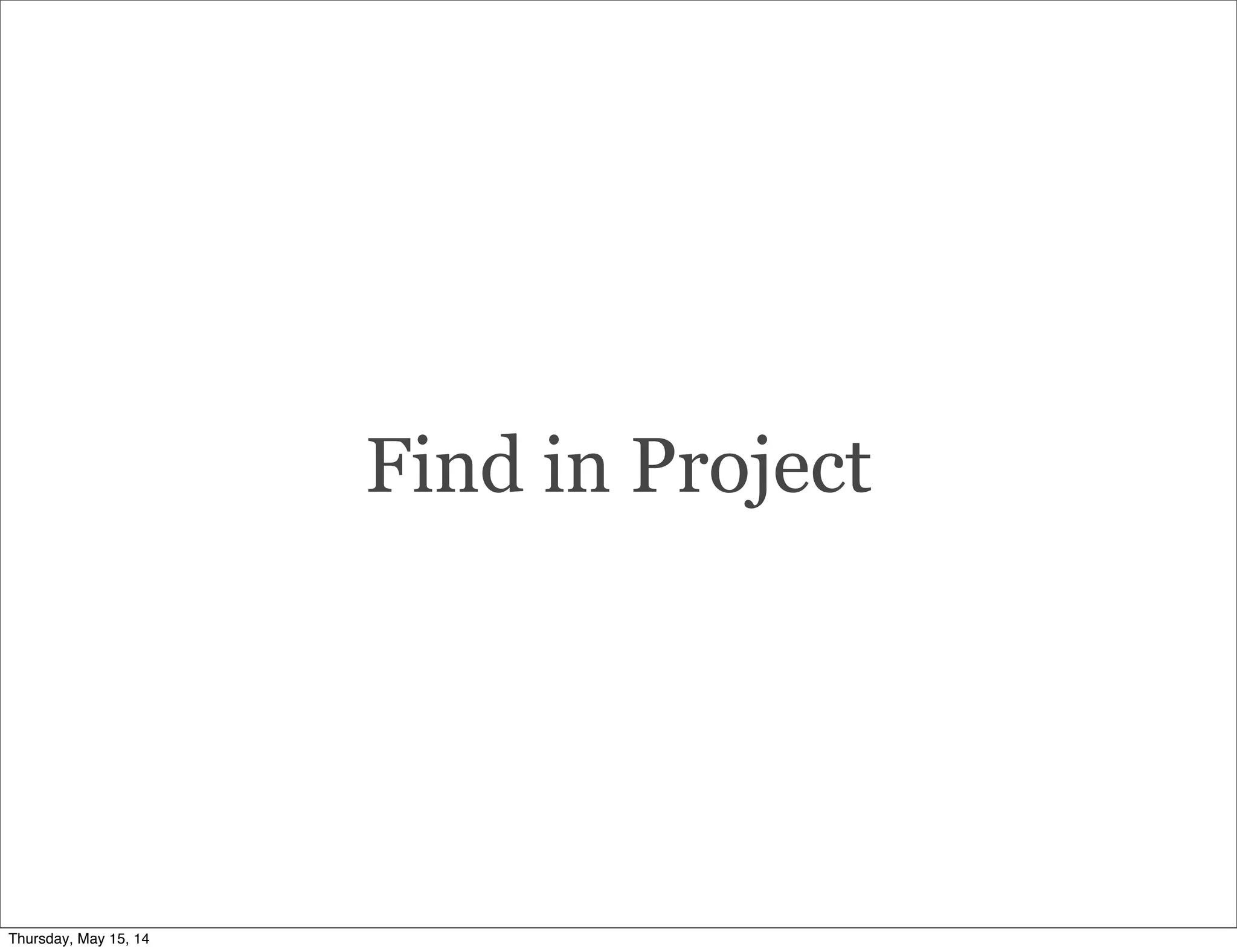 Find in Project
Thursday, May 15, 14
 
