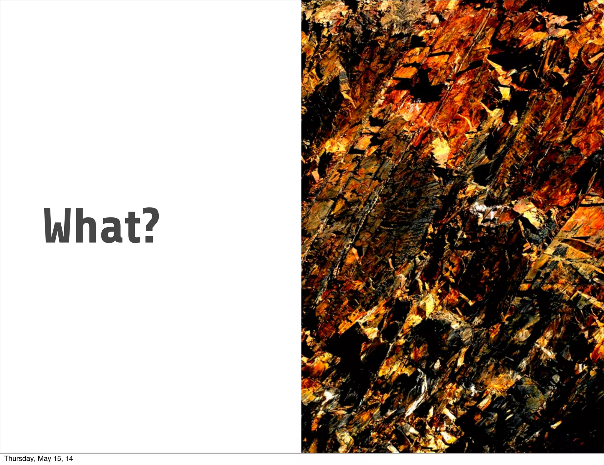 What?
Thursday, May 15, 14
 