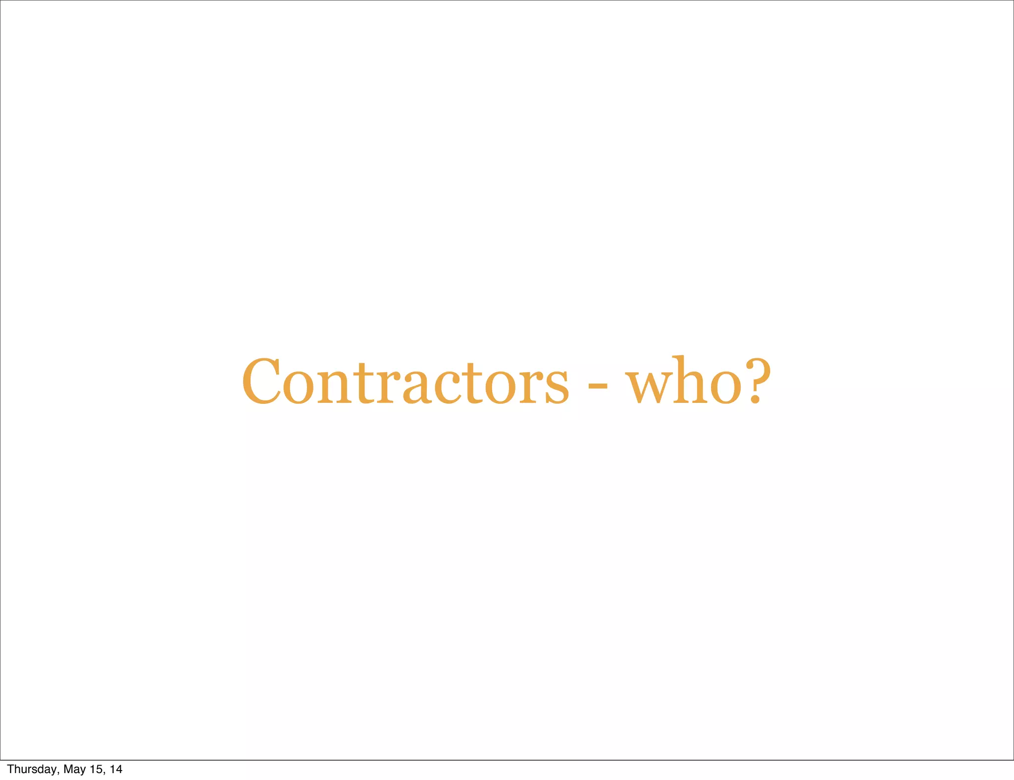 Contractors - who?
Thursday, May 15, 14
 