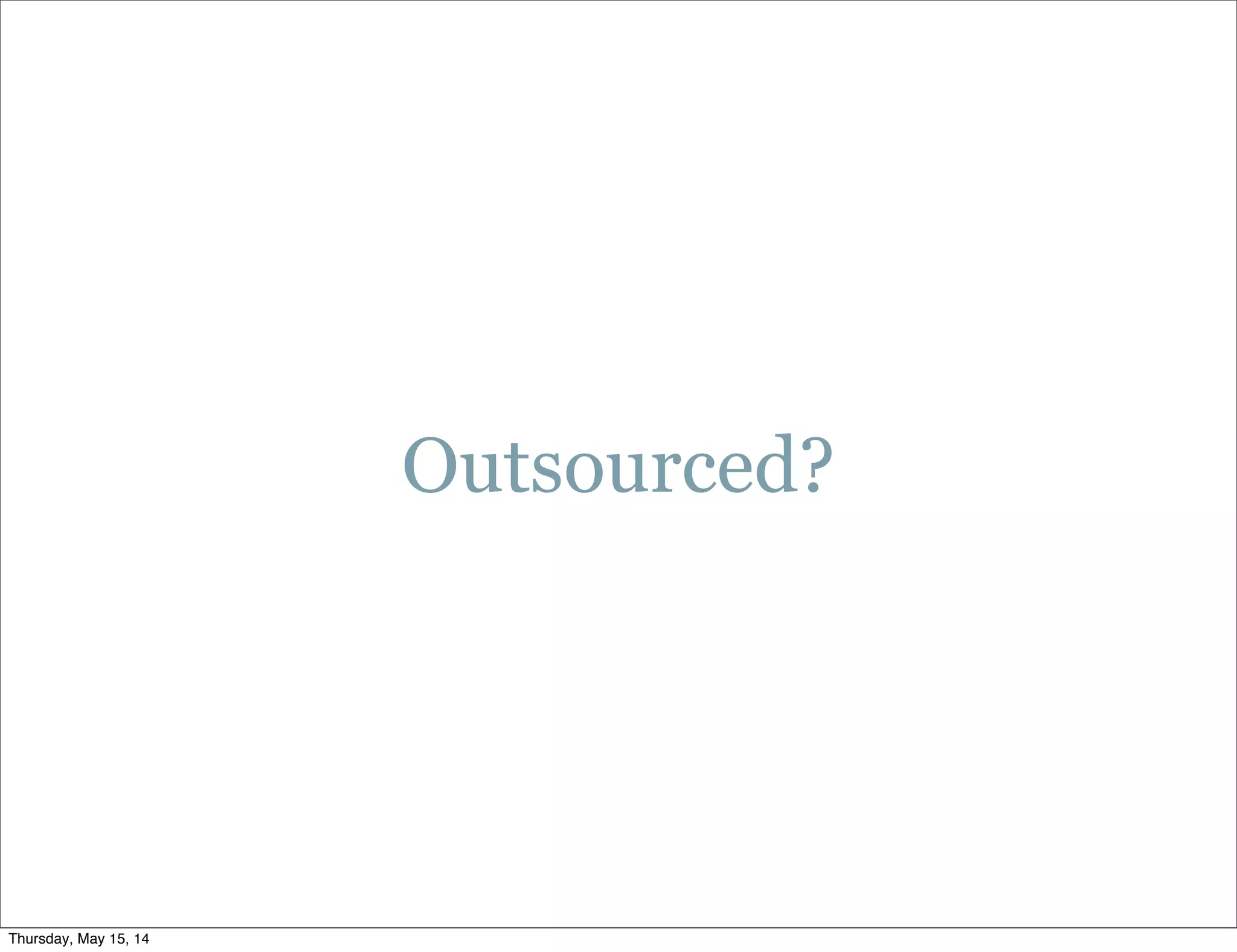 Outsourced?
Thursday, May 15, 14
 