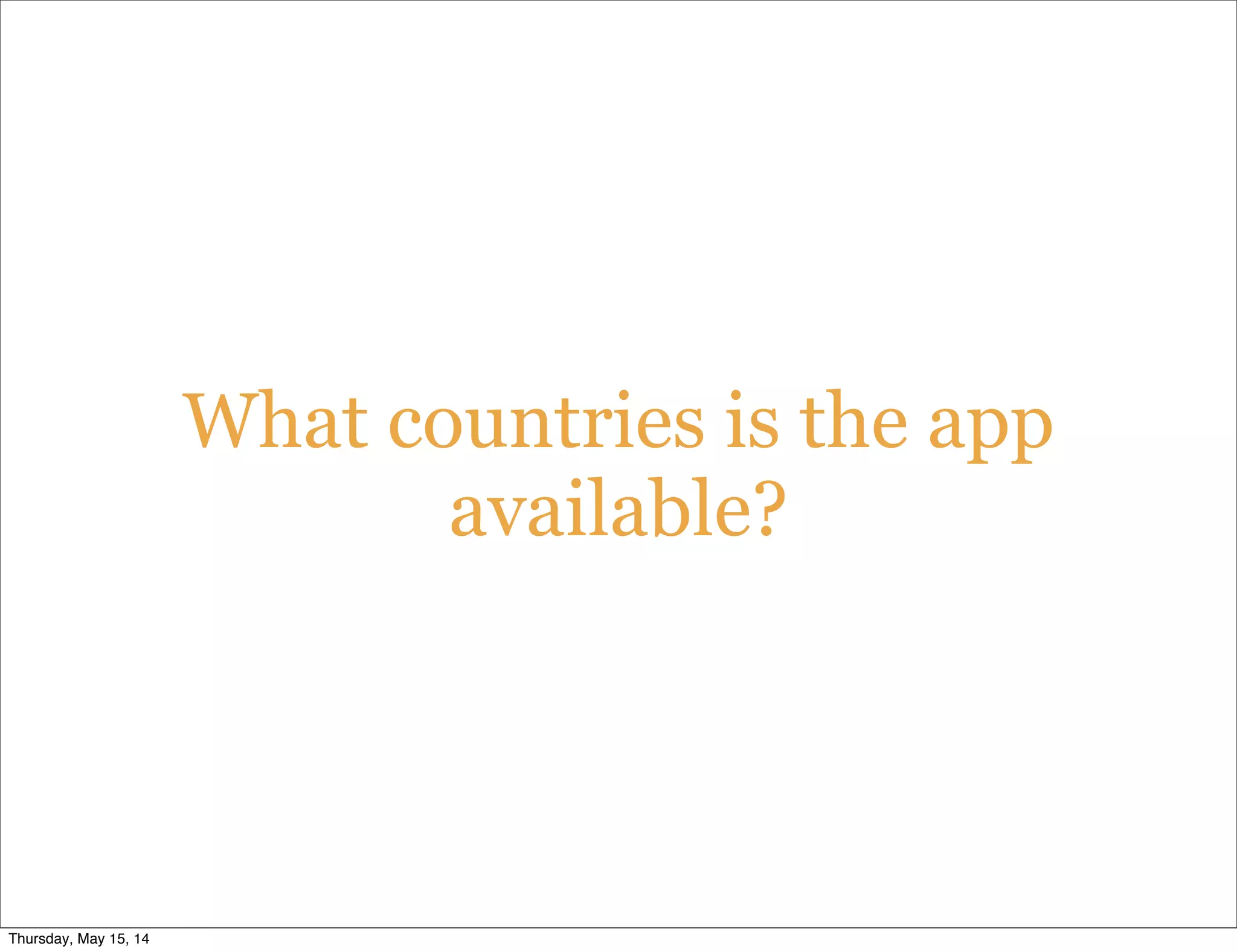 What countries is the app
available?
Thursday, May 15, 14
 