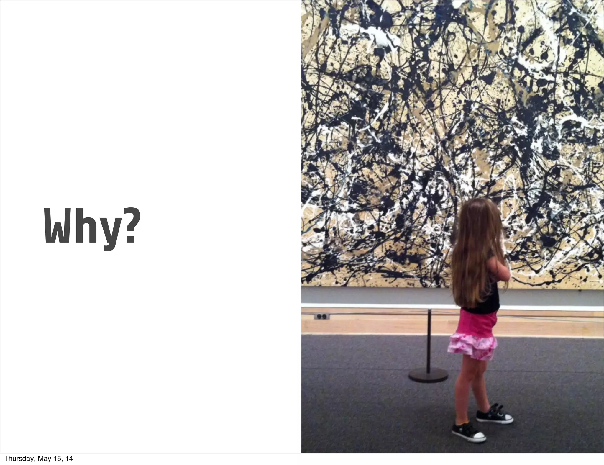 Why?
Thursday, May 15, 14
 