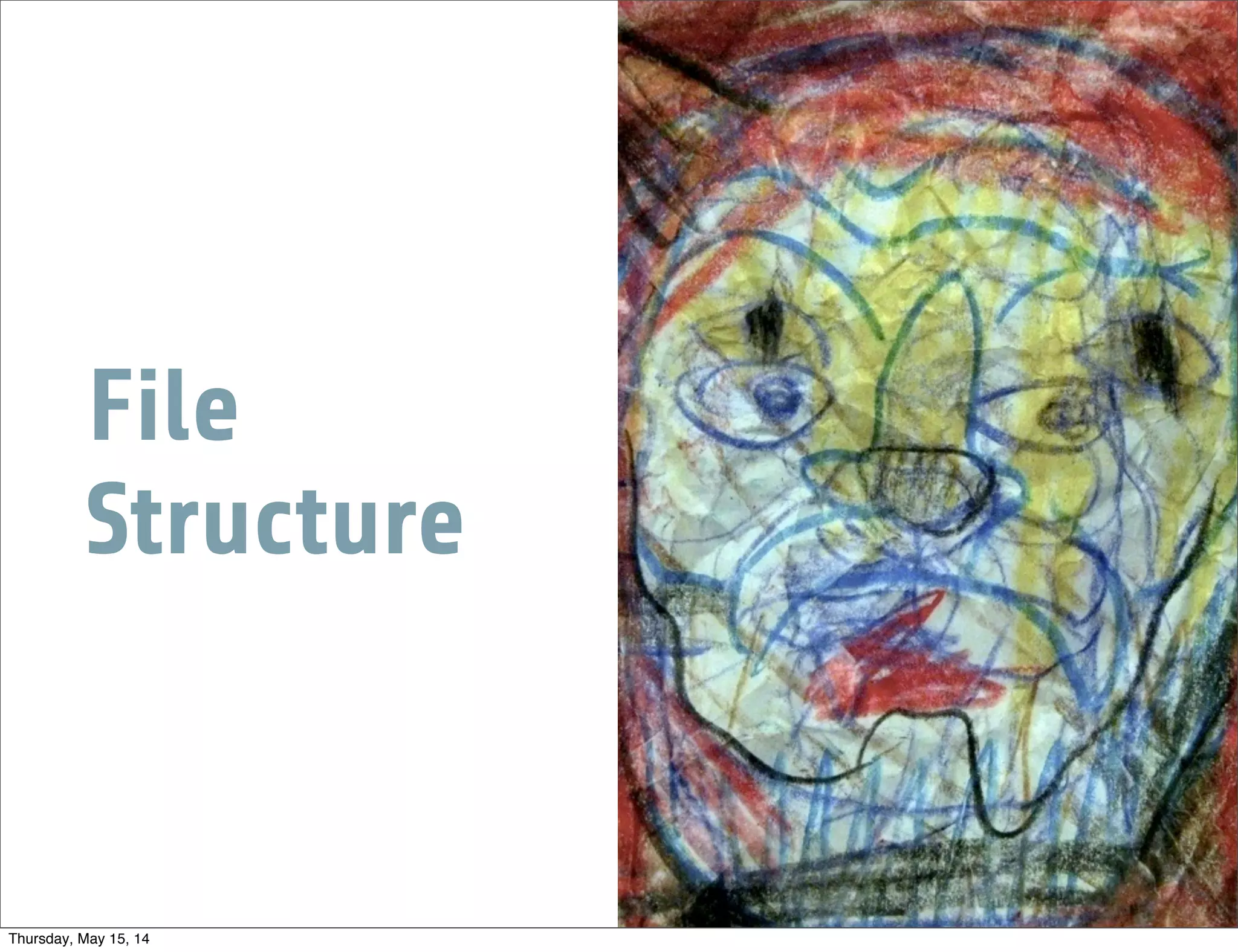 File
Structure
Thursday, May 15, 14
 