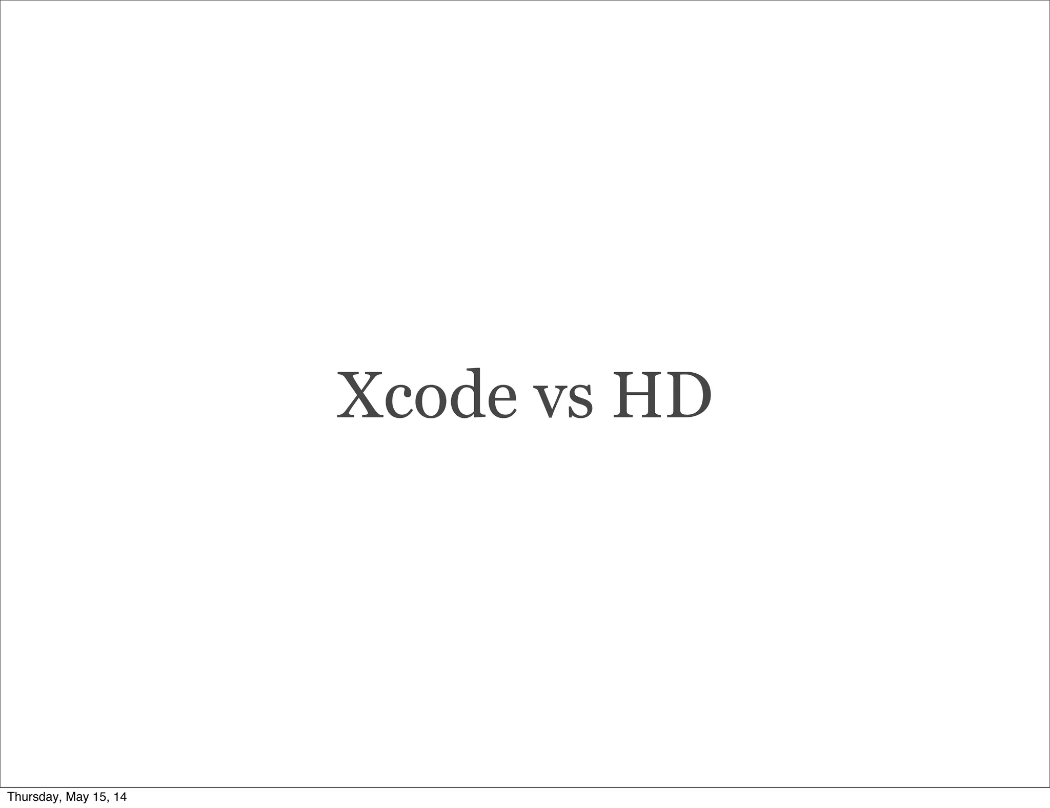 Xcode vs HD
Thursday, May 15, 14
 