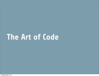 The Art of Code
Thursday, May 15, 14
 