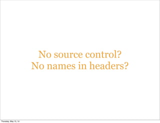 No source control?
No names in headers?
Thursday, May 15, 14
 