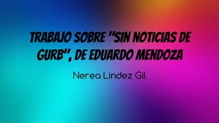 Trabajo sobre "Sin noticias de
Gurb", de Eduardo Mendoza
Nerea Lindez Gil
 