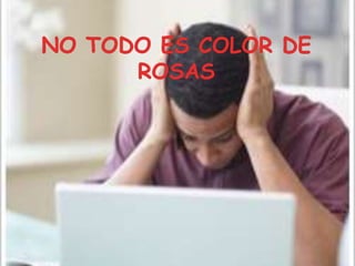 NO TODO ES COLOR DE ROSAS 