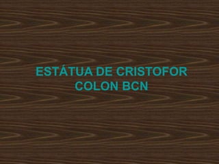 ESTÁTUA DE CRISTOFOR
COLON BCN
 