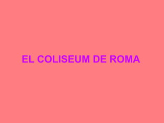 EL COLISEUM DE ROMA
 