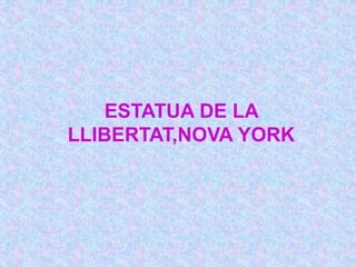 ESTATUA DE LA
LLIBERTAT,NOVA YORK
 