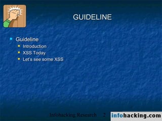 GUIDELINE

   Guideline
       Introduction
       XSS Today
       Let’s see some XSS




                   Infohacking Research   2   Not O
 
