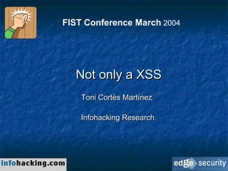 FIST Conference March 2004




  Not only a XSS
    Toni Cortès Martínez

    Infohacking Research
 