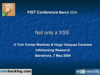 FIST Conference March 2004




            Not only a XSS

© Toni Cortes Martinez & Hugo Vazquez Carames
            Infoh...
