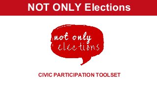 NOT ONLY Elections
CIVIC PARTICIPATION TOOLSET
 