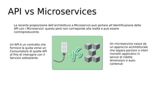 API vs Microservices
La recente proposizione dell’architettura a Microservizi può portare all’identificazione delle
API co...