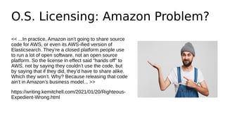 O.S. Licensing: Amazon Problem?
<< ...In practice, Amazon isn’t going to share source
code for AWS, or even its AWS-ified ...