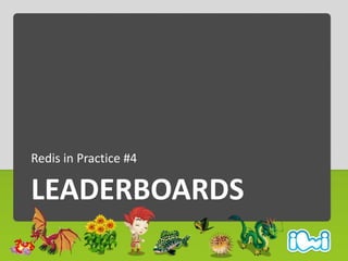 Leaderboards
• Redis has ‘Sorted Sets’
  ZADD        Add/update item(s) to a sorted set
  ZRANK       Get item’s rank in a...