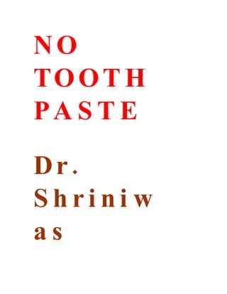 NO
TO O T H
PA S T E

Dr.
Shrini w
as
 