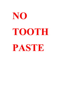 NO
TOOTH
PASTE
 