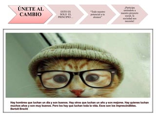 ÚNETE AL
CAMBIO
ESTO ES
SOLO EL
PRINCIPIO…
“Todo nuestro
potencial a tu
alcance”
¡Participa
uniéndote a
nuestro proyecto
social, la
sociedad nos
necesita!
 