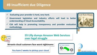 #8 Insufficient due Diligence
 Evaluating your provider is hard, very hard.
 Government legislation and industry efforts...