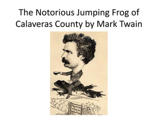 The Notorious Jumping Frog of
Calaveras County by Mark Twain
 