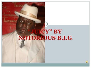 “ JUICY” BY  NOTORIOUS B.I.G . 