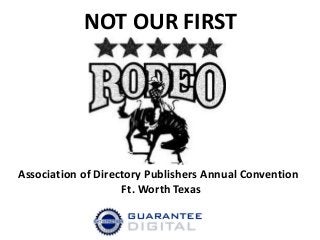 NOT OUR FIRST
Association of Directory Publishers Annual Convention
Ft. Worth Texas
 