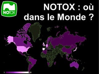 NOTOX : où
dans le Monde ?
 