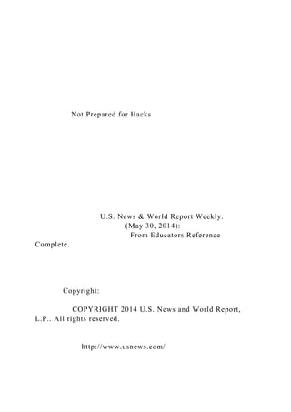Not Prepared for Hacks
U.S. News & World Report Weekly.
(May 30, 2014):
From Educators Reference
Complete.
Copyright:
COPYRIGHT 2014 U.S. News and World Report,
L.P.. All rights reserved.
http://www.usnews.com/
 