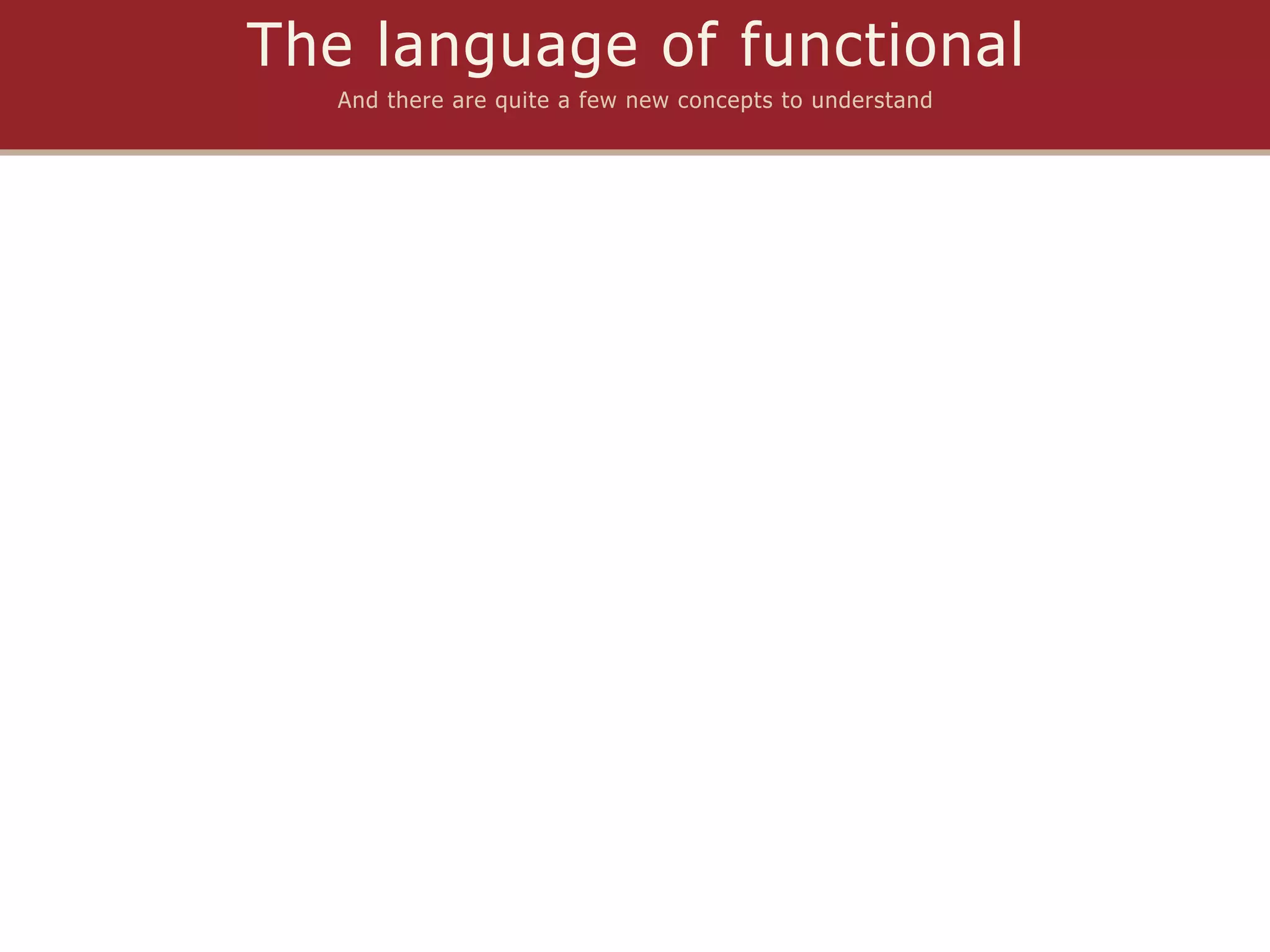 The language of functional
   And there are quite a few new concepts to understand
 